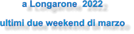 a Longarone  2022 ultimi due weekend di marzo