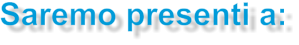 Saremo presenti a: